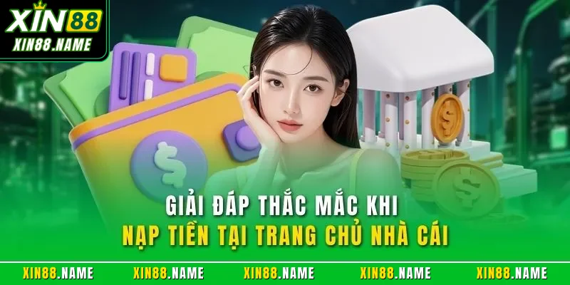 Nạp Tiền XIN88 – Đánh Giá Chi Tiết Quy Trình Giao Dịch 2026 5 Giải đáp thắc mắc khi nạp tiền tại trang chủ nhà cái