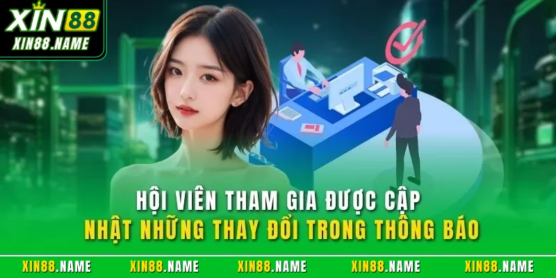 Chính sách bảo mật Xin88 4 Hội viên tham gia được cập nhật những thay đổi trong thông báo