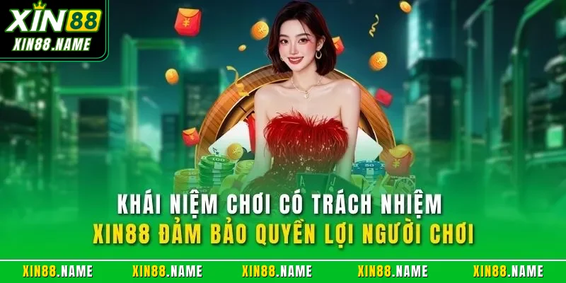 Chơi có trách nhiệm Xin88 1 Khái niệm chơi có trách nhiệm XIN88 đảm bảo quyền lợi người chơi