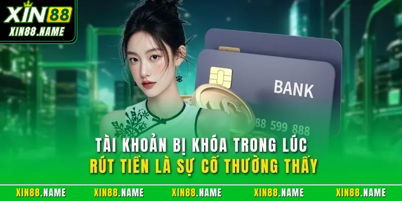 Rút Tiền XIN88 – Điều Kiện Áp Dụng Cần Nắm Rõ Khi Thực Hiện 4 Tài khoản bị khóa trong lúc rút tiền là sự cố thường thấy