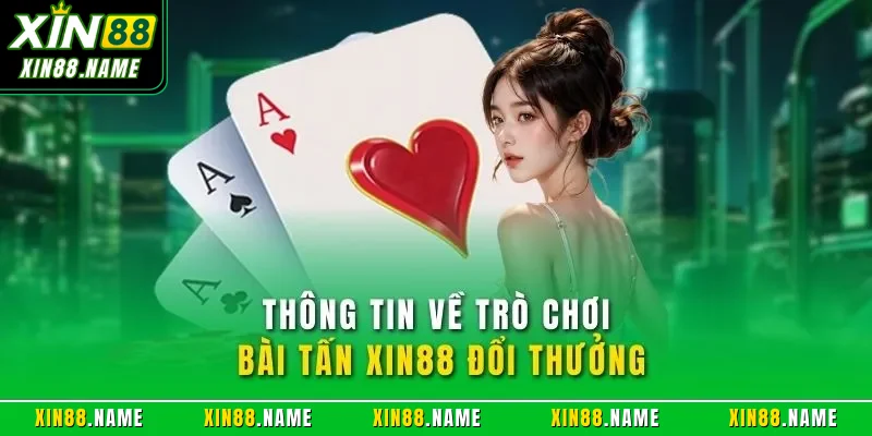 Bài Tấn XIN88 – Game Bài Cân Não Khiến Chuyên Gia Mê Mẩn 2 Thông tin về trò chơi bài tấn XIN88 đổi thưởng
